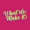 What We Make It